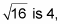 The square root of sixteen is four.