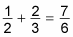 One half plus two thirds equals seven sixths.