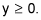 y is equal or larger than zero