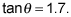 Tangent of theta equals 1.7