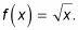 The function f equals the square root of x.