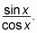 Sine over cosine equals tangent.