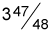 three and forty-seven fourty-eighths.