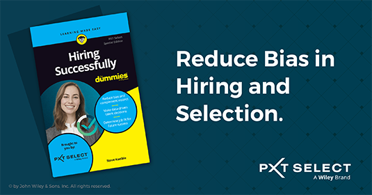 Reduce bias in hiring and selection. Download Hiring Successfully For Dummies, PXT Select Special Edition. 