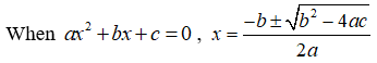 When ax2 + bx + c = 0, x = -b ± √b2 - 4ac ÷ 2a