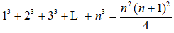 1³ + 2³ + 3³ + L + n³ = n²(n + 1)² / 4